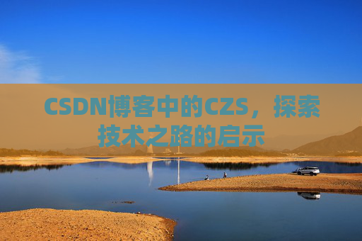 CSDN博客中的CZS，探索技术之路的启示